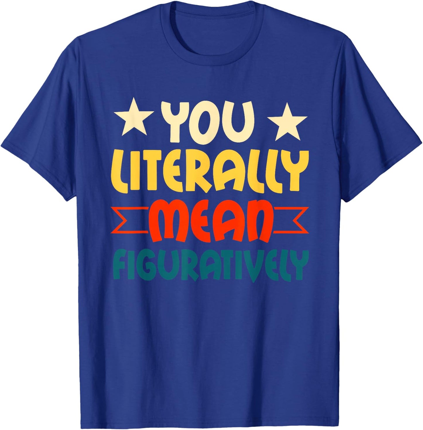 You Literally Mean Figuratively English Teacher Grammar T-Shirt - T-Shirt | Royal