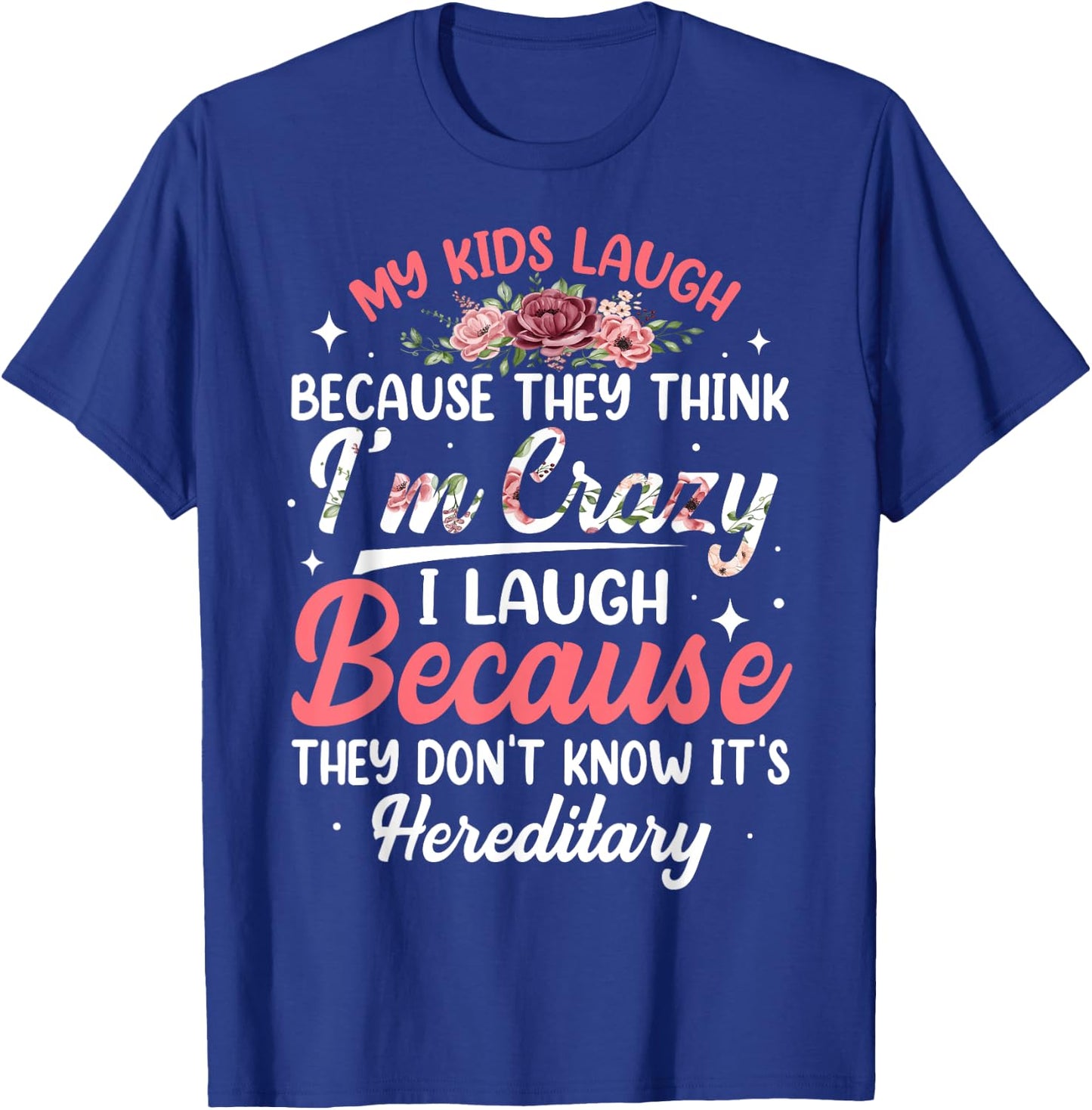 My Kids Laugh Because They Think I'm Crazy Funny Floral T-Shirt - T-Shirt | Royal