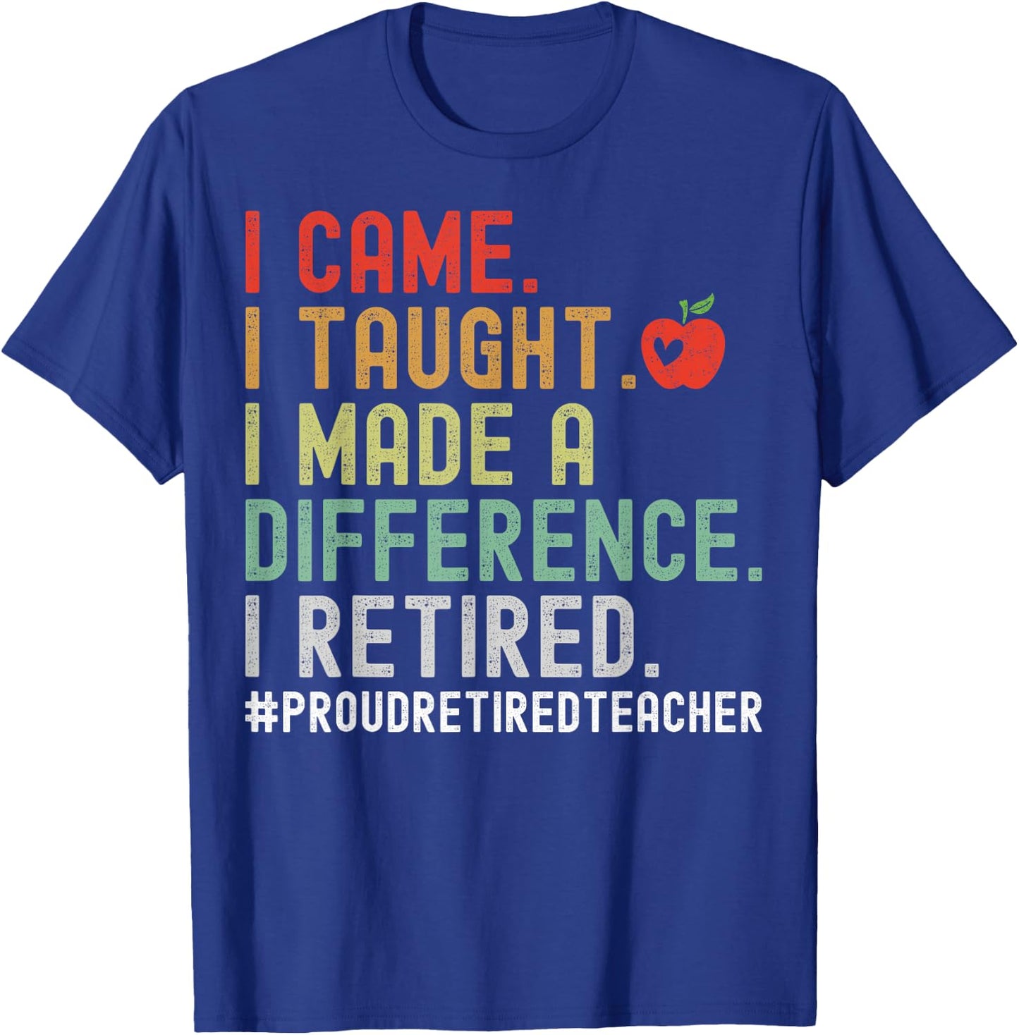 I Came I Taught I Made A Difference I Retired Teacher Women Girls Kids T-Shirt - T-Shirt | Royal