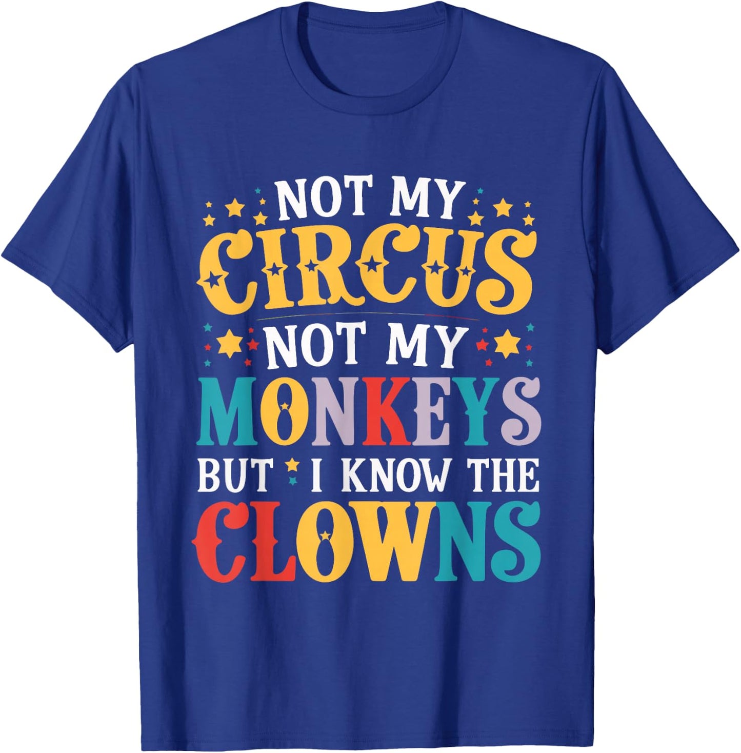 Not My Circus Not My Monkeys But I Know The Clowns T-Shirt - T-Shirt | Royal