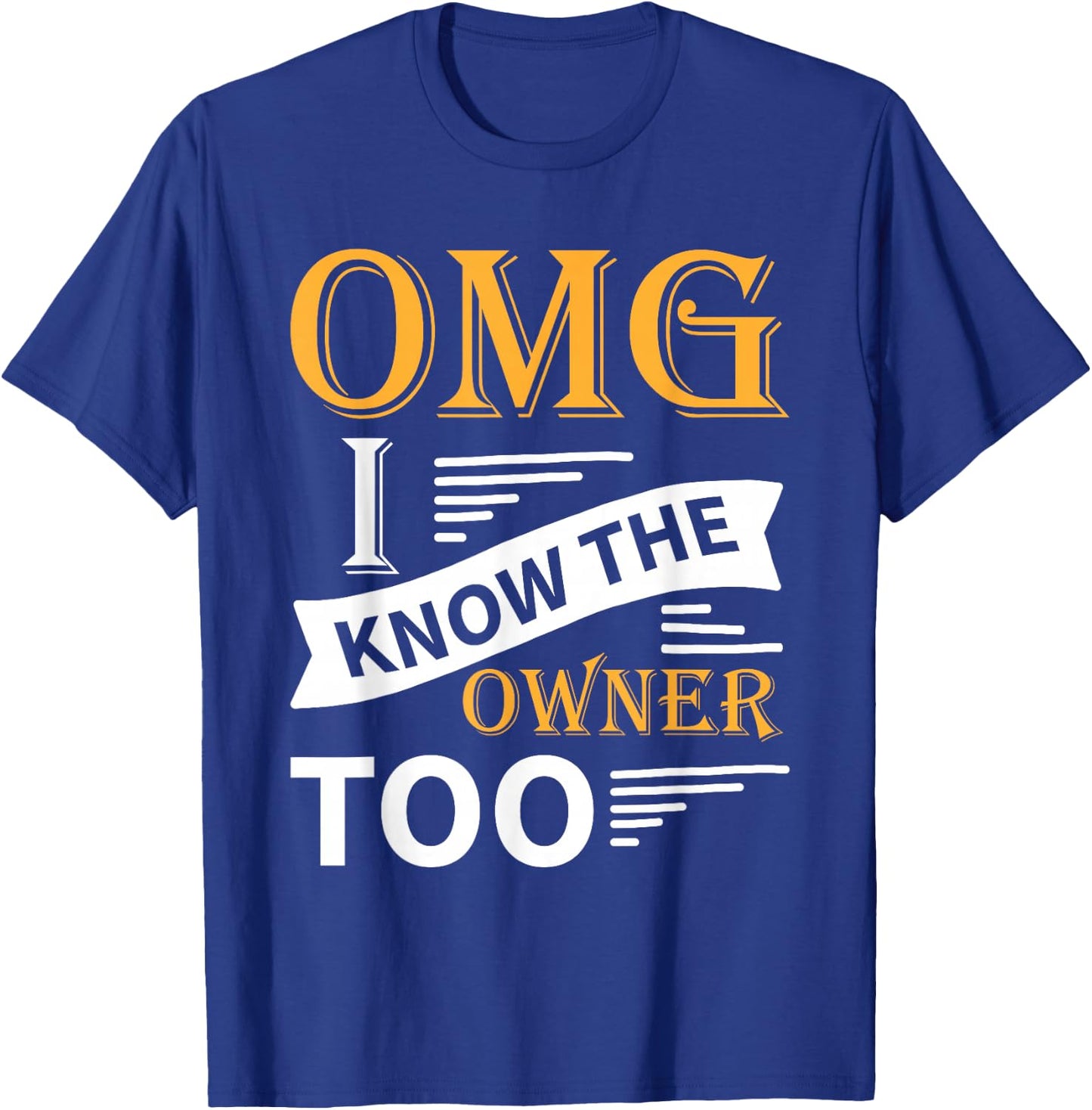 Funny OMG I Know the Owner Too T-Shirt - T-Shirt | Royal