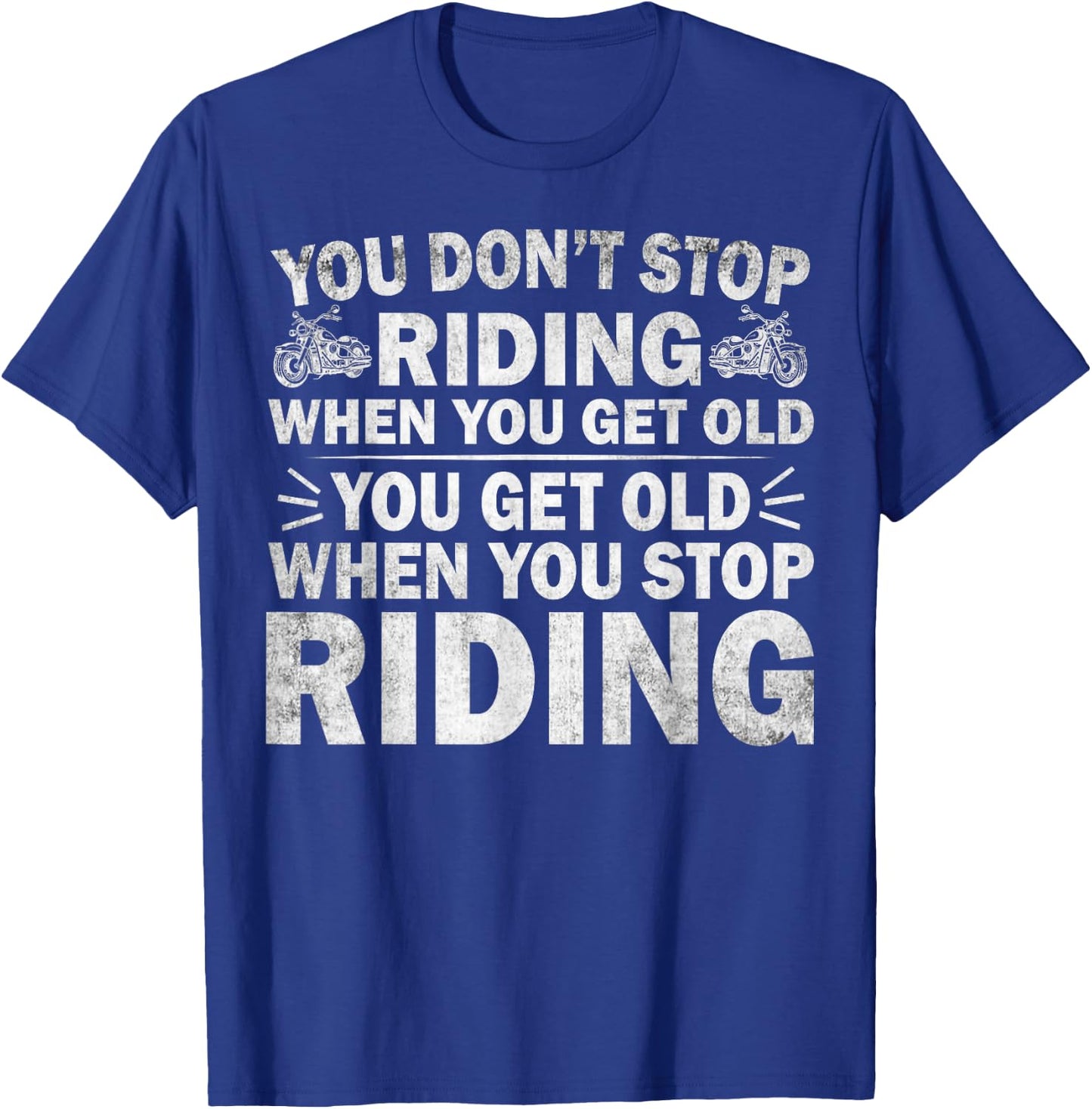 You Don't Stop Riding When You Get Old Motorcycle Motorbike T-Shirt - T-Shirt | Royal