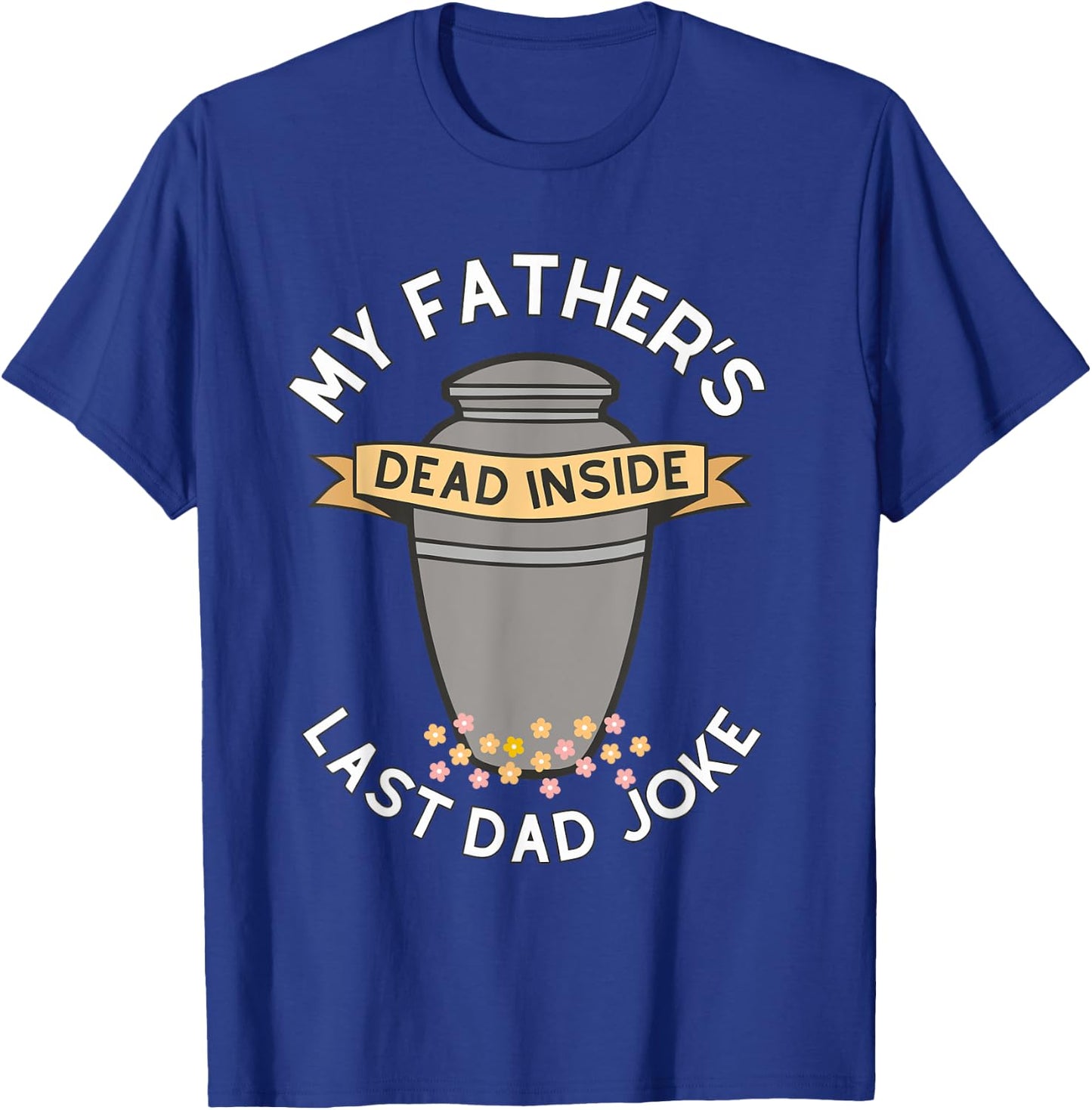 My Father's Dead Inside Last Dad Joke Quote T-Shirt - T-Shirt | Royal