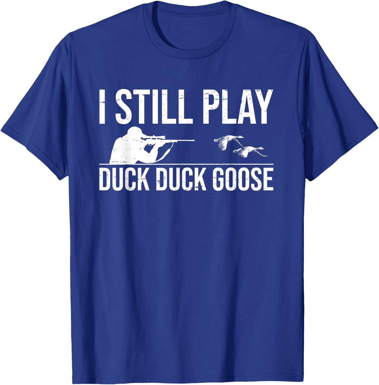 I Still Play Duck Duck Goose-Funny Duck Hunting Gift T-Shirt - T-Shirt | Royal