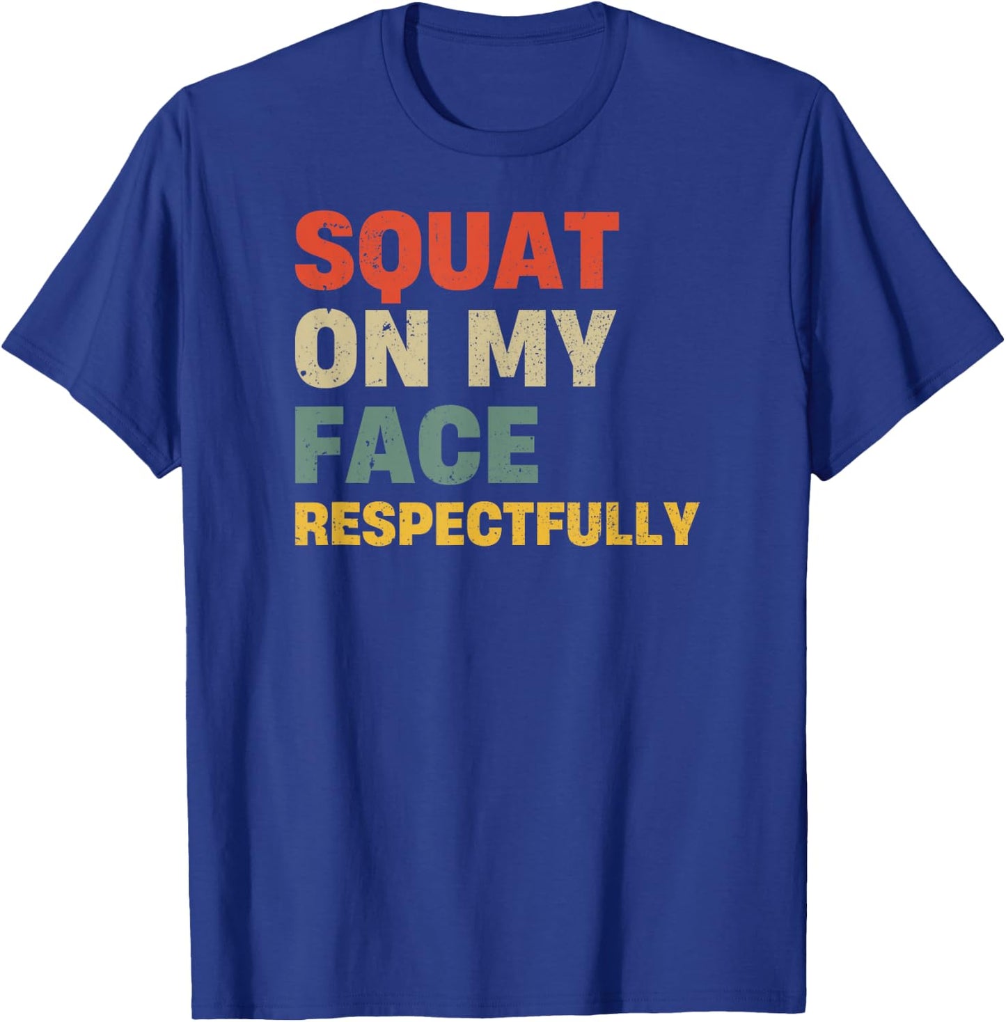Squat On My Face Respectfully T-Shirt - T-Shirt | Royal