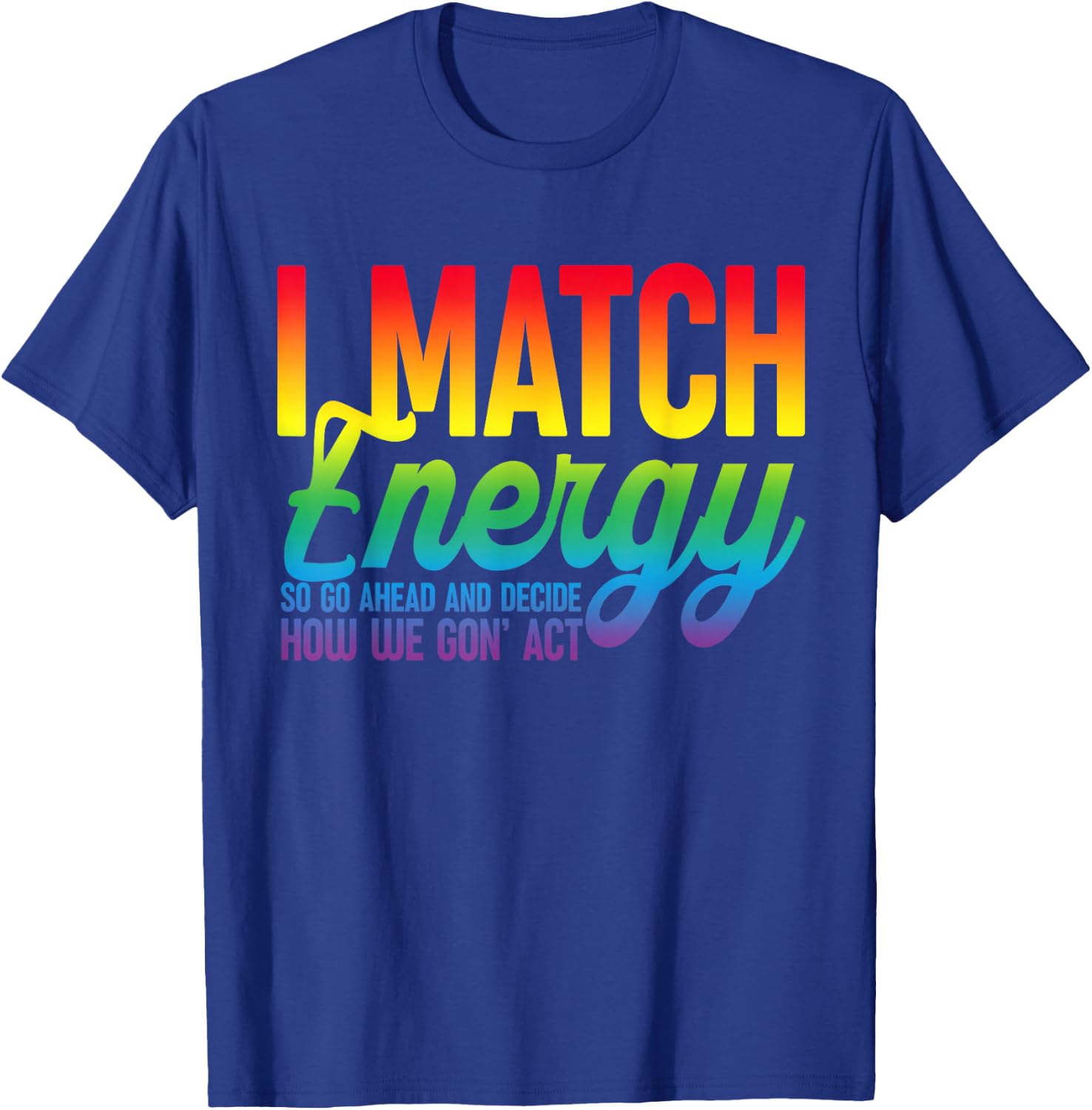 I Match Energy So How We Gone Act Today I Match Energy Funny T-Shirt - T-Shirt | Royal