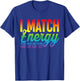 I Match Energy So How We Gone Act Today I Match Energy Funny T-Shirt - T-Shirt | Royal