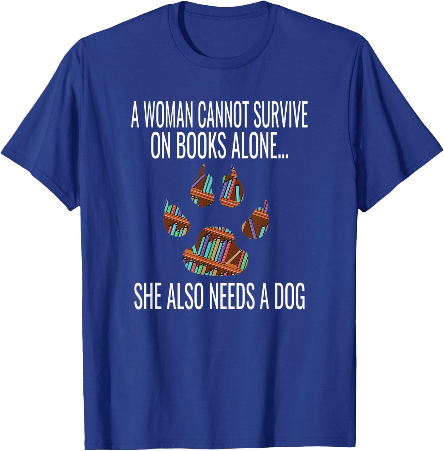 A Woman Cannot Survive On Books Alone She Also Needs A Dog T-Shirt - T-Shirt | Royal