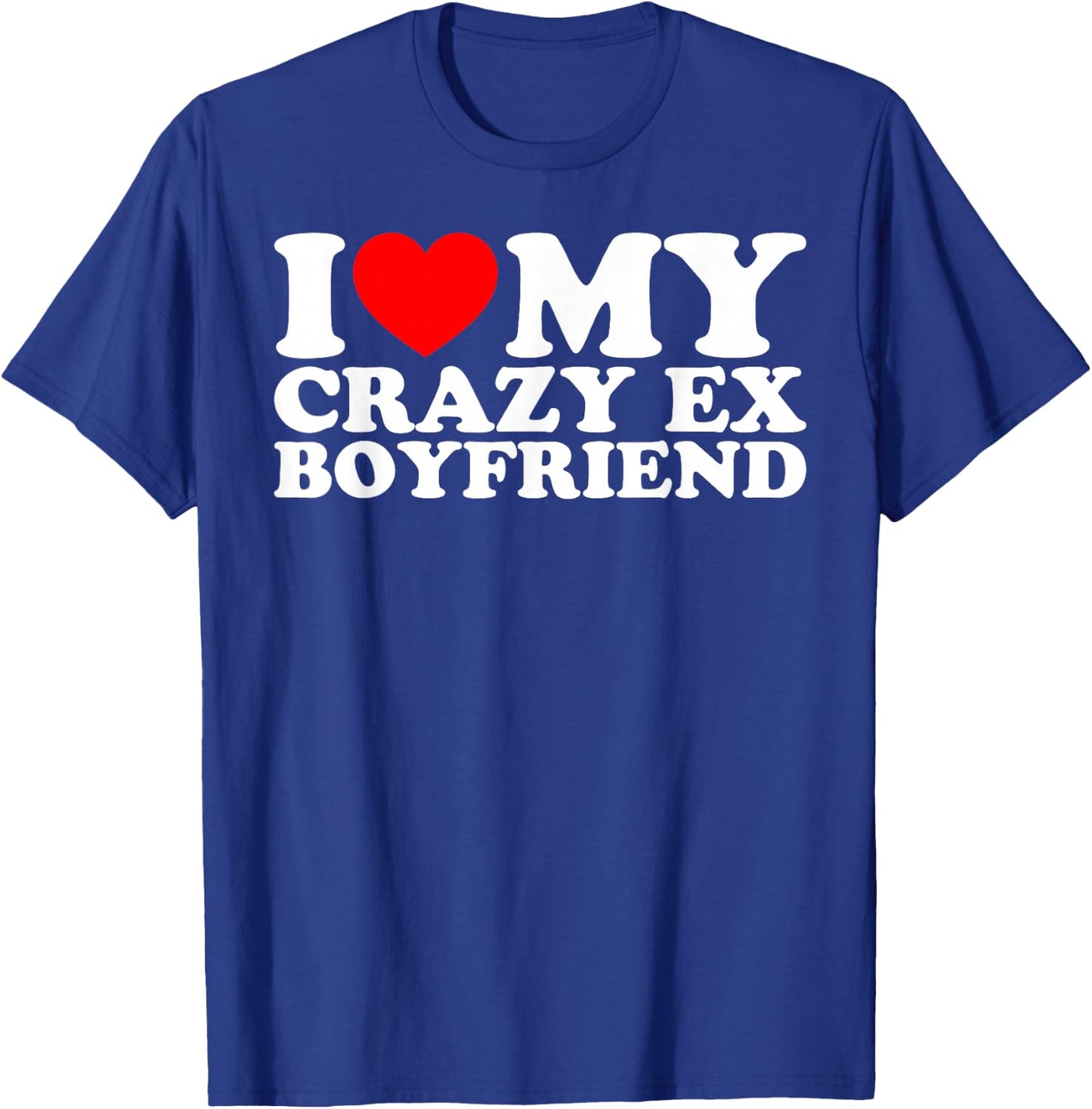 I Love My Crazy Ex Boyfriend T-Shirt - T-Shirt | Royal