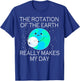 The Rotation Of The Earth Really Makes My Day T-Shirt - T-Shirt | Royal