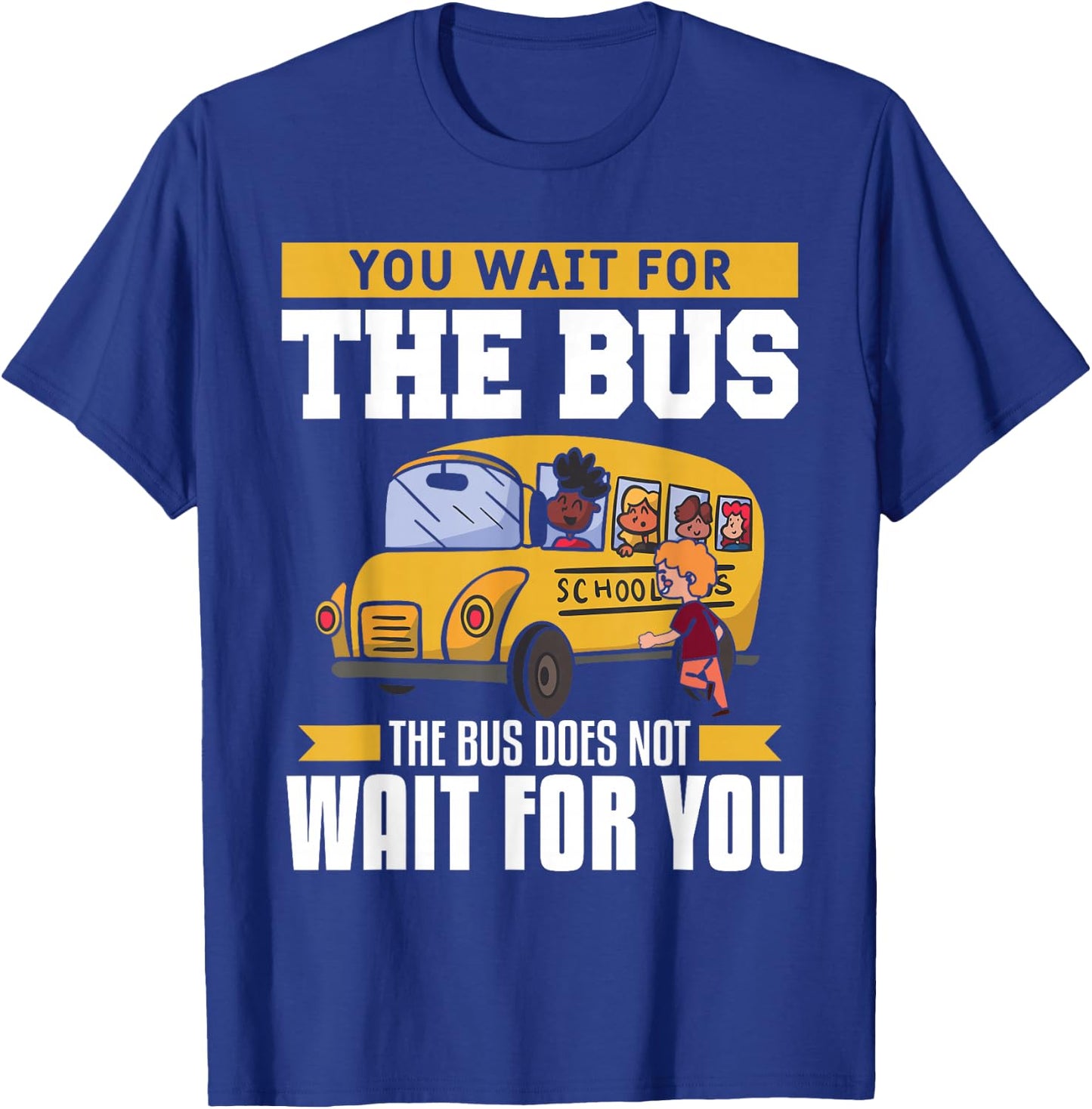 You Wait For The Bus The Bus Does Not Wait For You Driver T-Shirt - T-Shirt | Royal