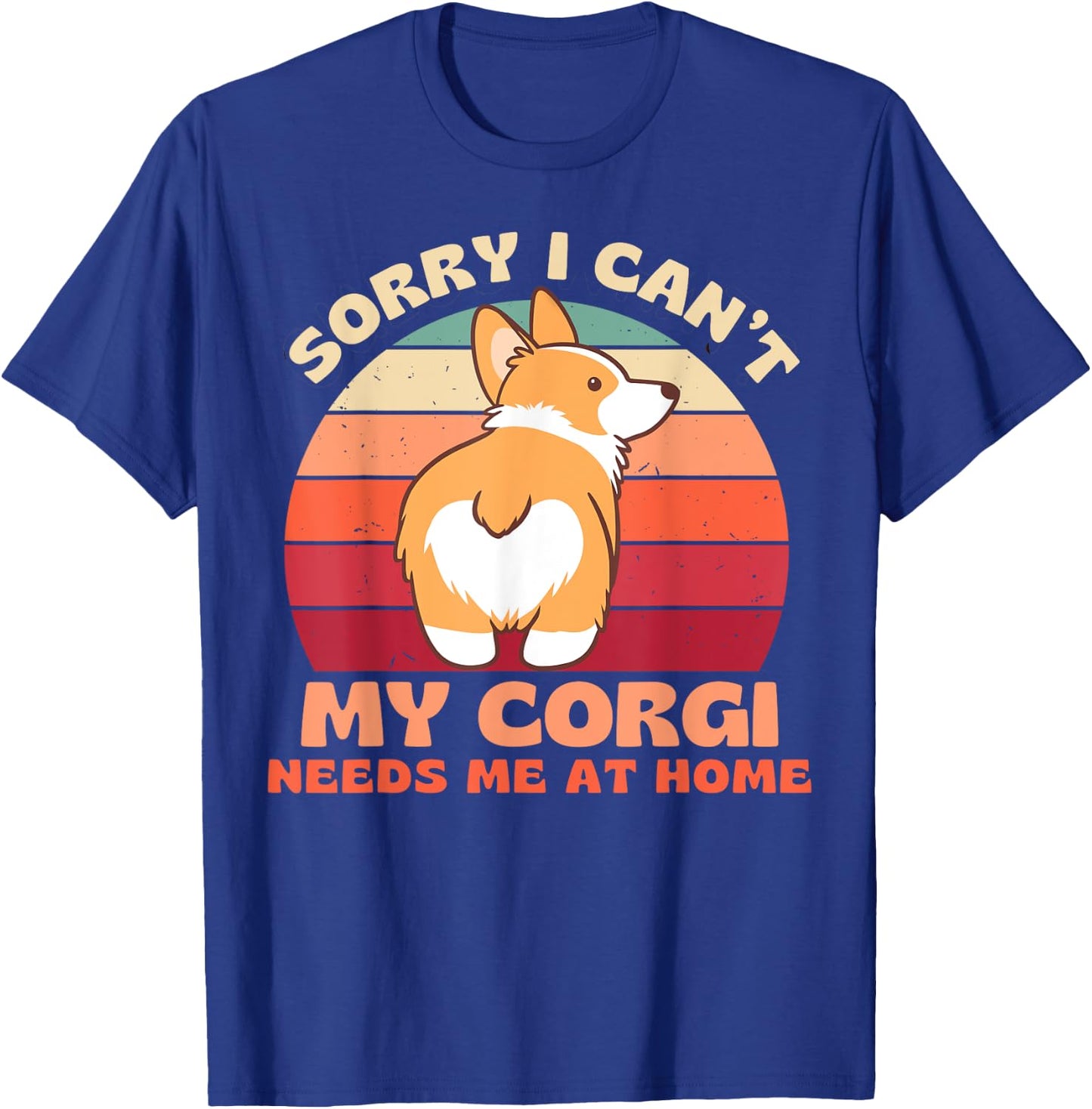 Sorry I Can't My Corgi Needs Me at Home Funny Dog Shirt Women T-Shirt - T-Shirt | Royal