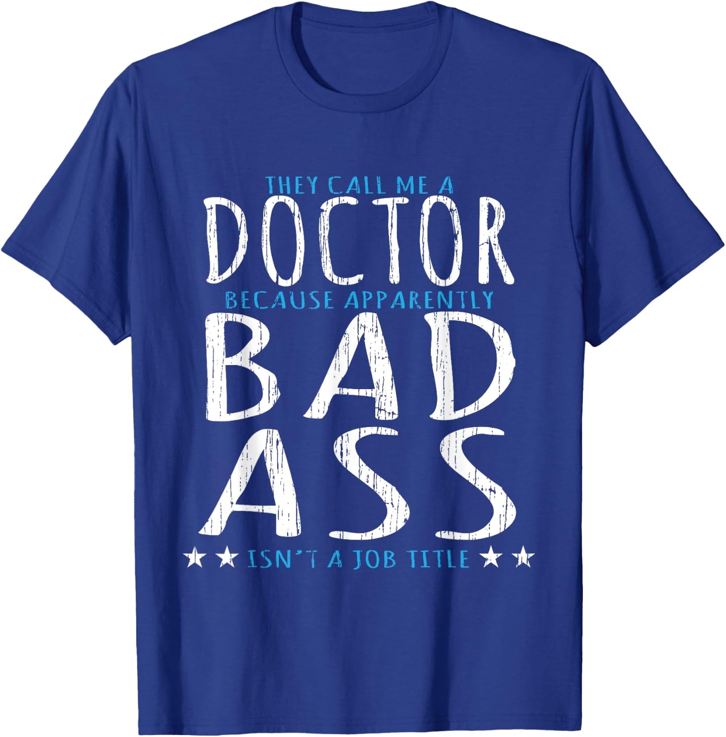 Funny They Call Me A Doctor, Bad Ass Isn't A Job Title T-Shirt - T-Shirt | Royal