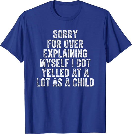 Sorry For Over Explaining Myself I Got Yelled At A Lot As T-Shirt - T-Shirt | Royal