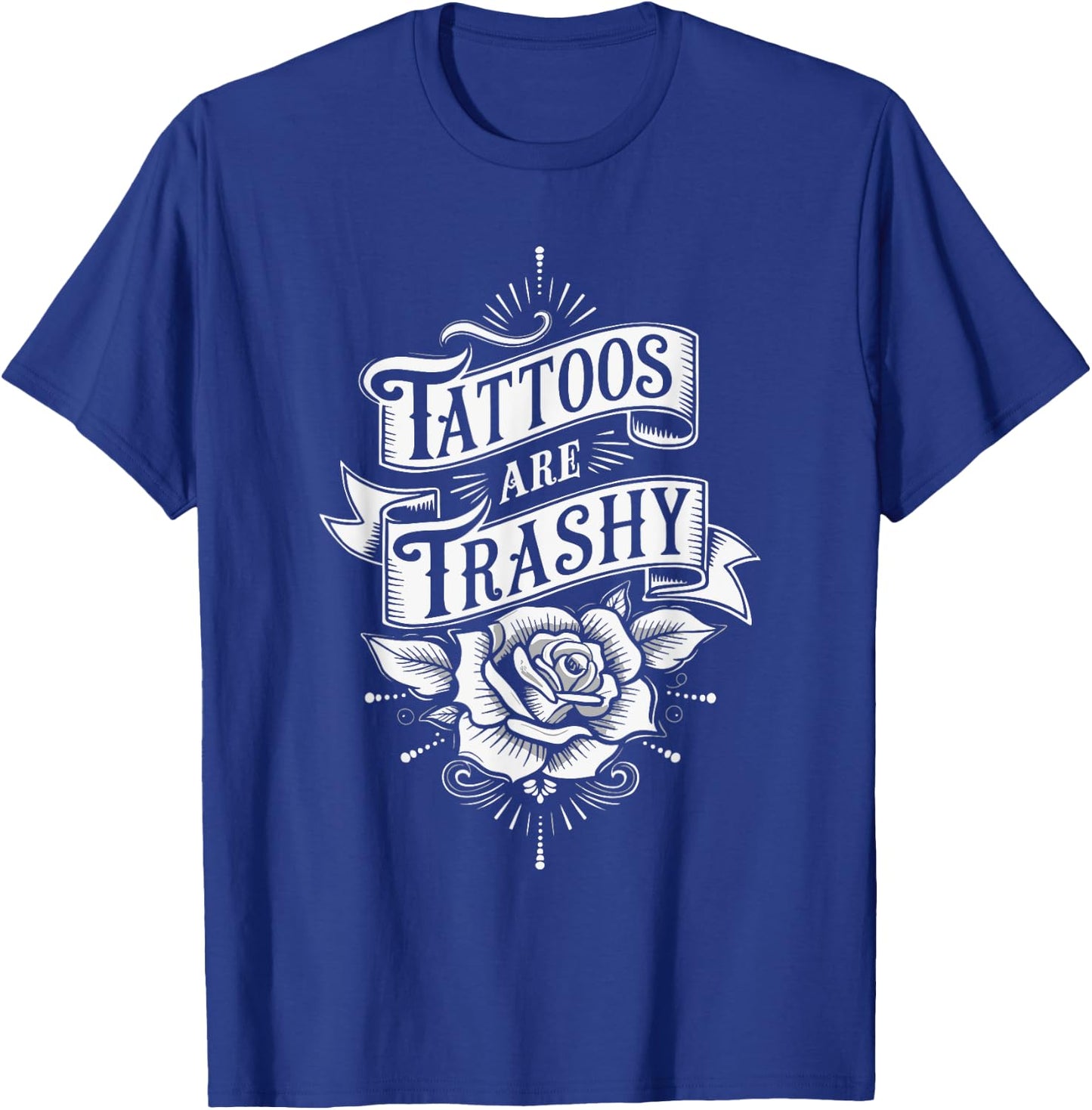 Tattoos Are Trashy T-Shirt - T-Shirt | Royal