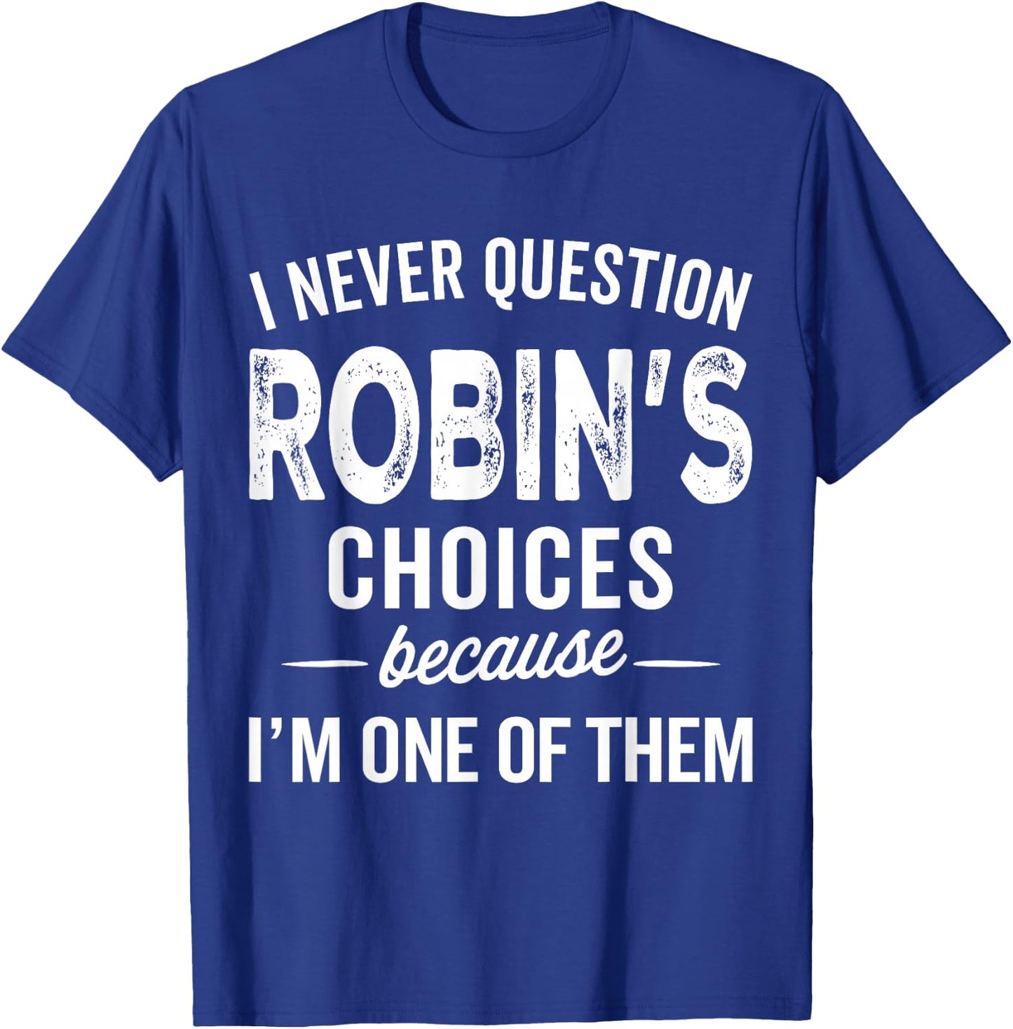 I Never Question Robin’s Choices - Robin Personalized Name T-Shirt - T-Shirt | Royal