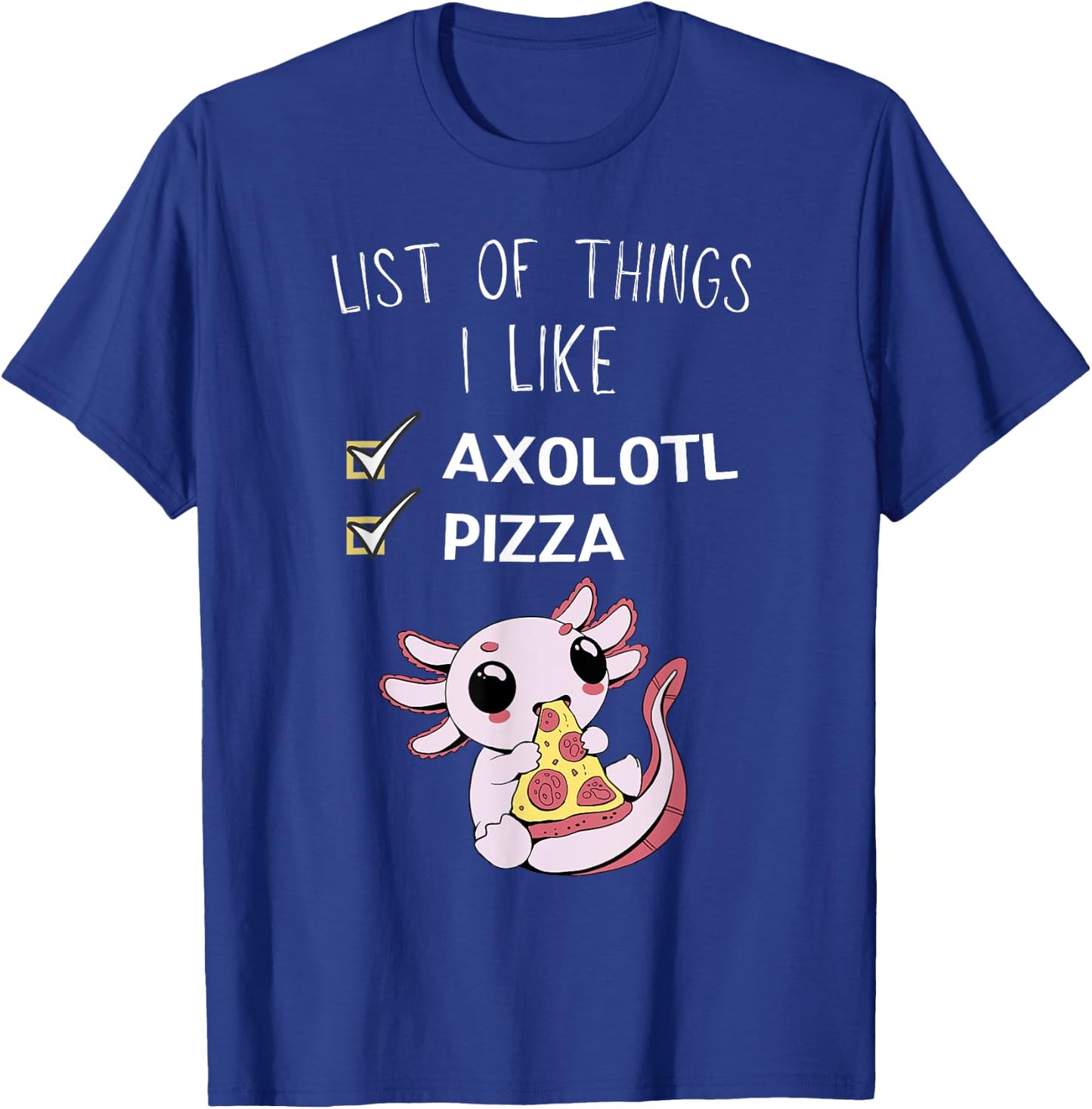 Cute Kawaii Axolotl List Of Things I Like Pizza Lover T-Shirt - T-Shirt | Royal