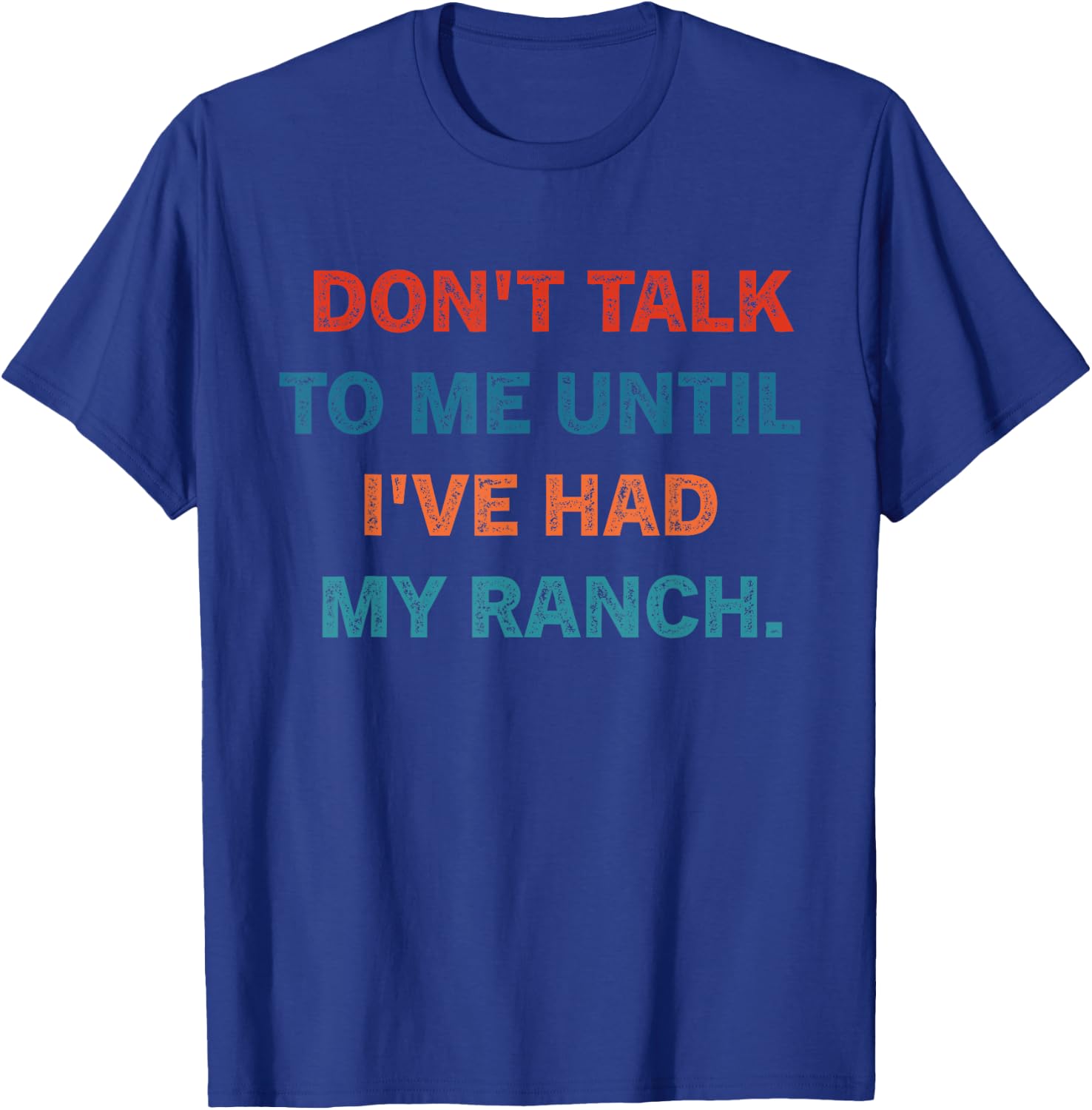 Don't Talk To Me Until I've Had My Ranch Vintage Design T-Shirt - T-Shirt | Royal