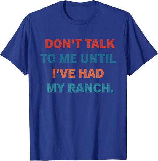 Don't Talk To Me Until I've Had My Ranch Vintage Design T-Shirt - T-Shirt | Royal