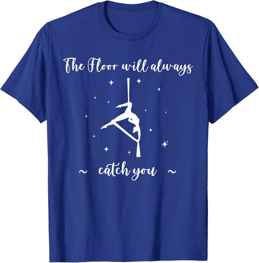 The Floor Will Catch You, Aerial Yoga, Funny Aerialist Gifts T-Shirt - T-Shirt | Royal