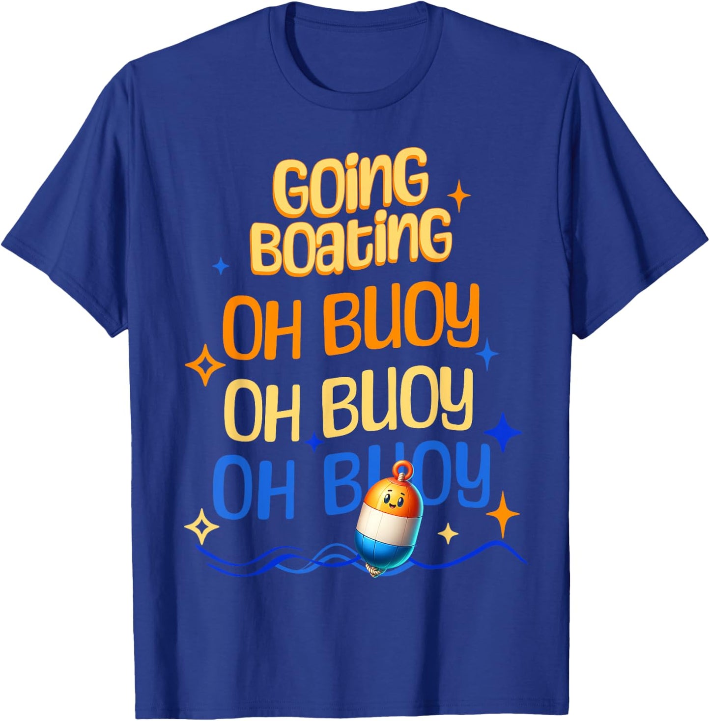 Going Boating Oh Buoy Oh Buoy Oh Buoy T-Shirt - T-Shirt | Royal