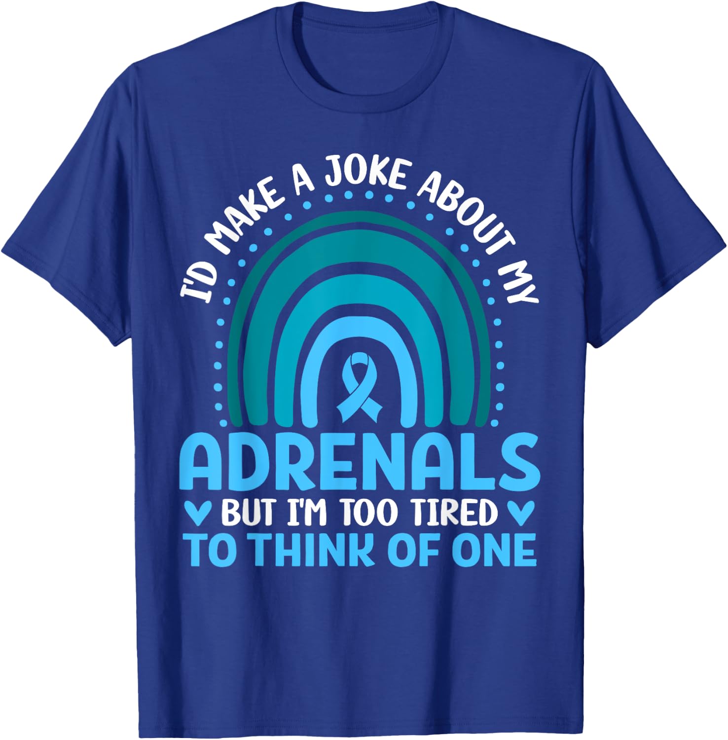Adrenal Insufficiency I'd Make a Joke But I'm Too Tired Gift T-Shirt - T-Shirt | Royal