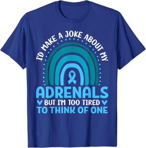 Adrenal Insufficiency I'd Make a Joke But I'm Too Tired Gift T-Shirt - T-Shirt | Royal