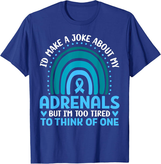 Adrenal Insufficiency I'd Make a Joke But I'm Too Tired Gift T-Shirt - T-Shirt | Royal