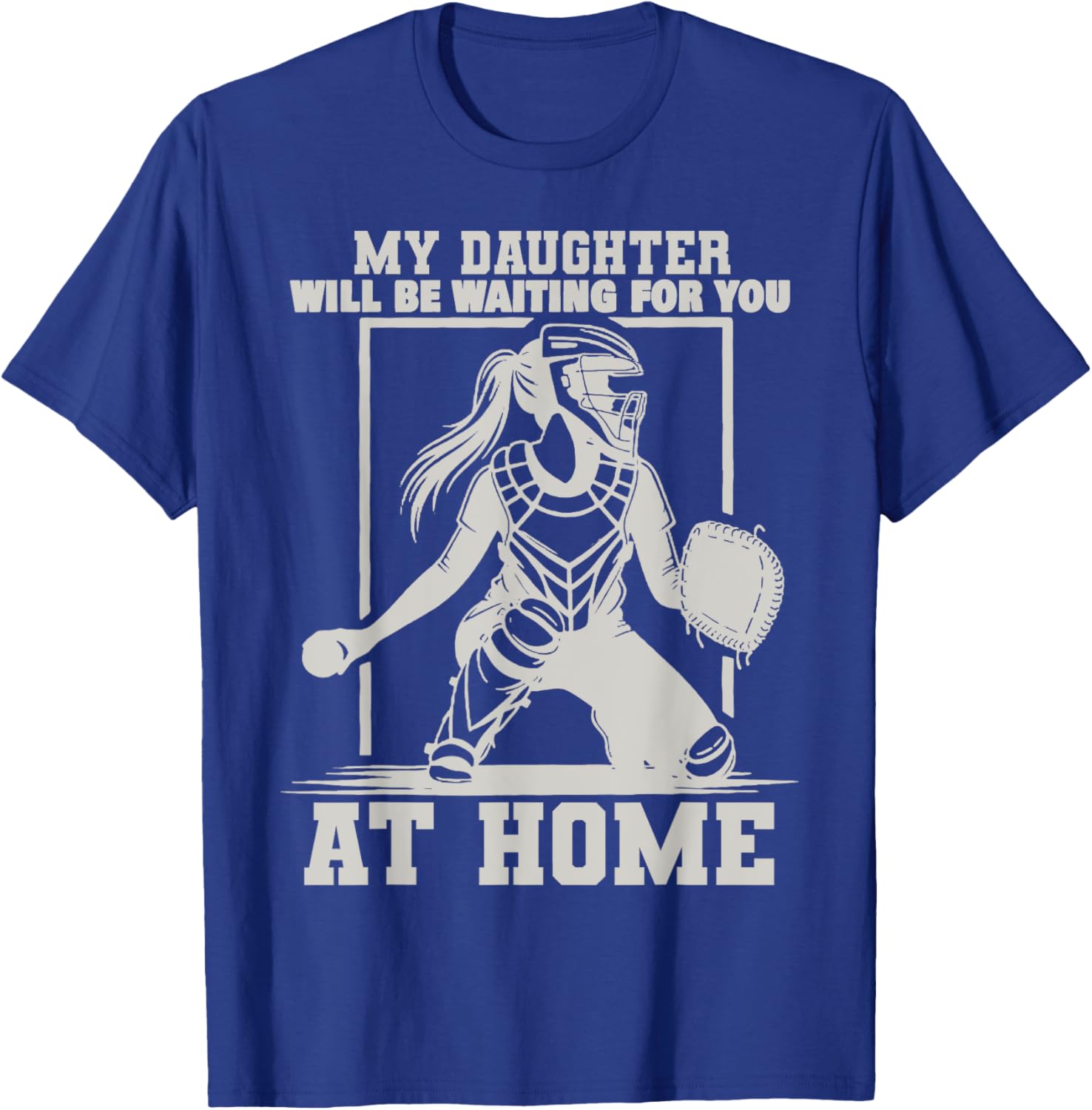 My Daughter Will Be Waiting For You At Home Baseball Lover T-Shirt - T-Shirt | Royal