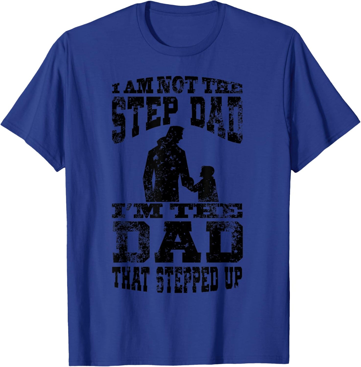 I Am Not The Step Dad I Am The Dad That Stepped Up T-Shirt - T-Shirt | Royal