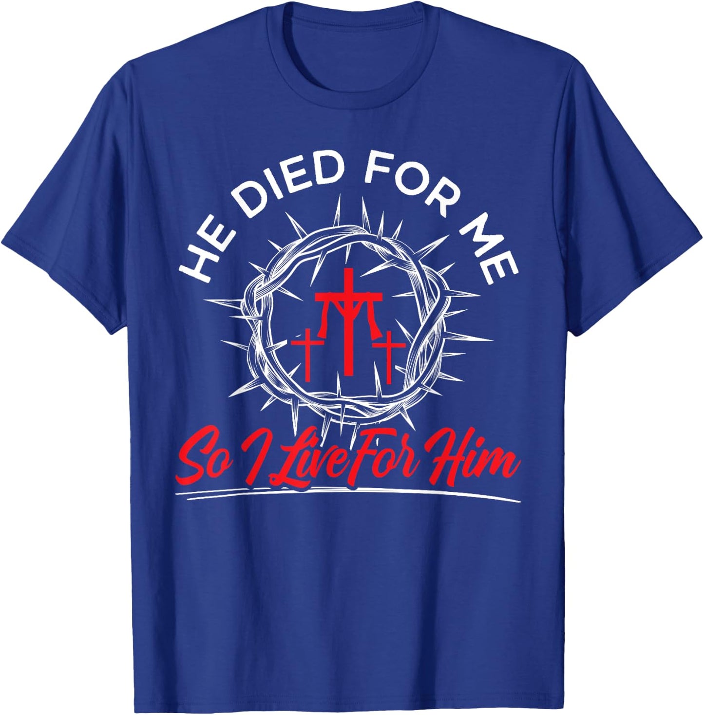 He Died For Me So I Live Religious Bible Christian T-Shirt - T-Shirt | Royal