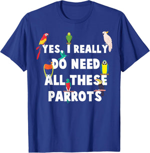 Yes, I Really Do Need All These Parrots - Funny Parrot T-Shirt - T-Shirt | Royal
