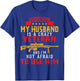 My Husband Is A Crazy Veteran And I'm Not Afraid To Use Him T-Shirt - T-Shirt | Royal