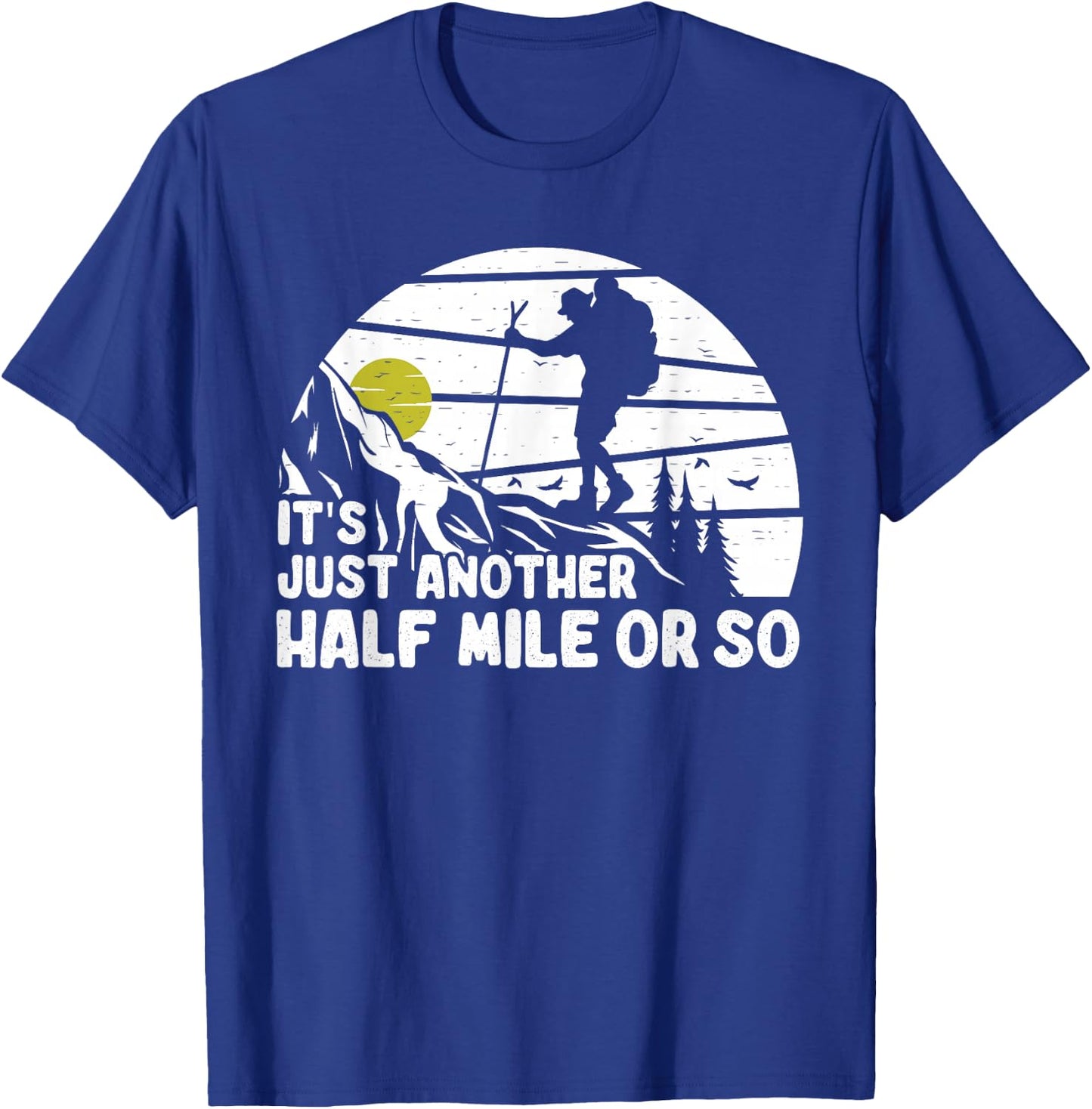 its just another half mile or so Funny Mountain Hiking Lover T-Shirt - T-Shirt | Royal