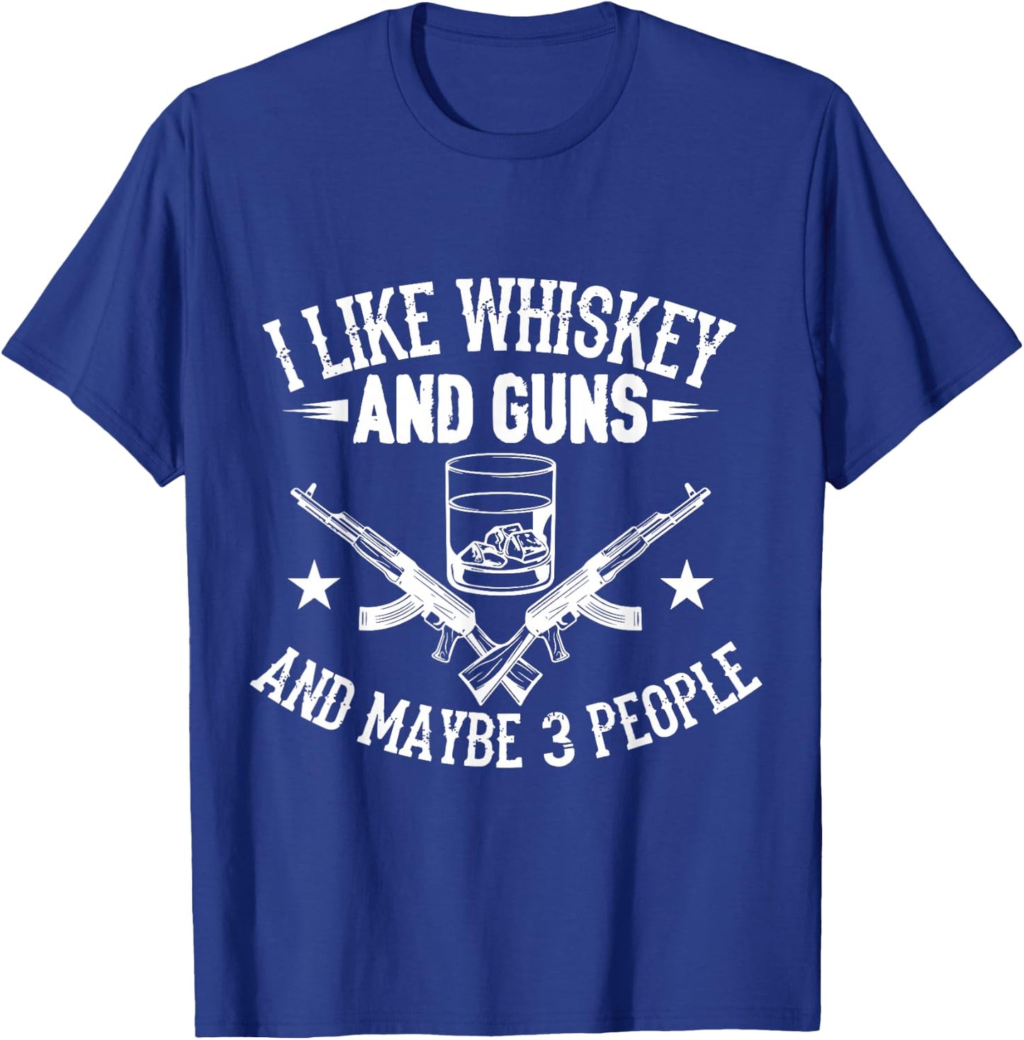I Like Guns Whiskey and Maybe 3 People T-Shirt - T-Shirt | Royal