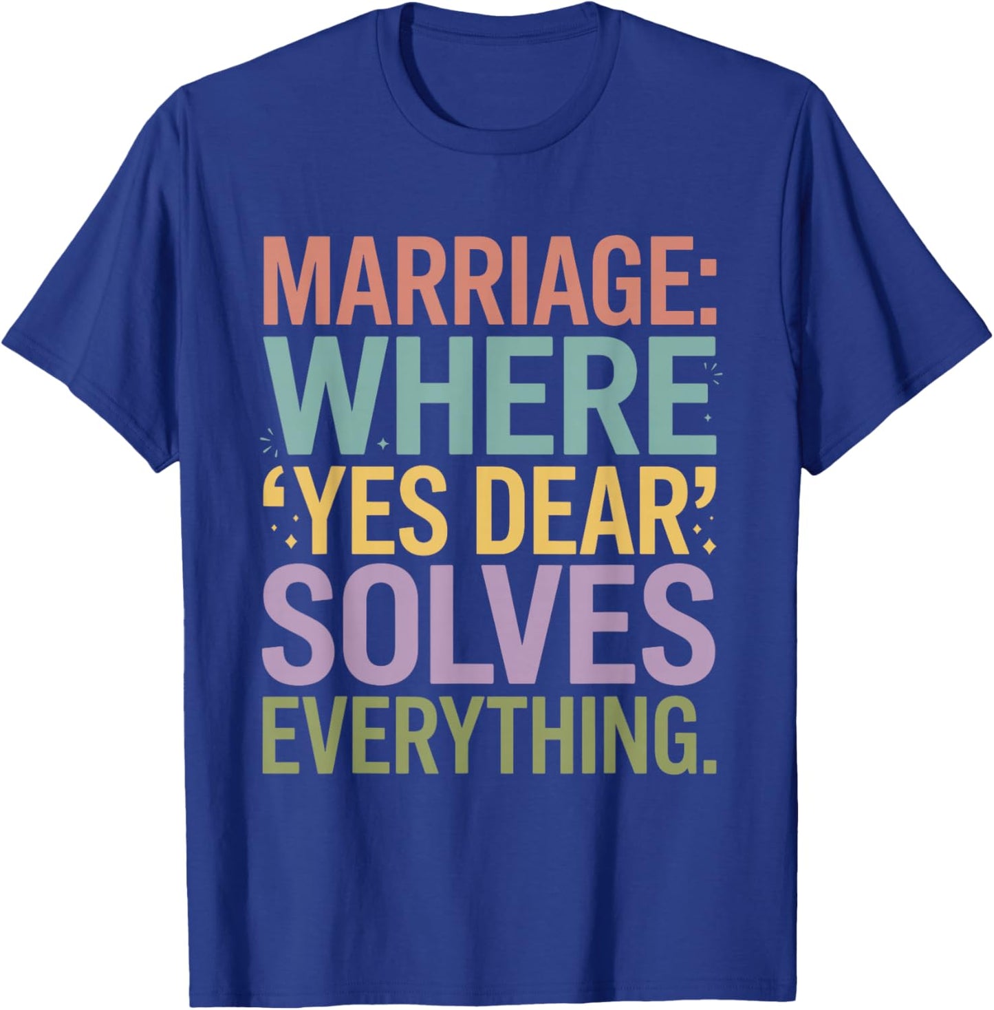 Marriage Where Yes Dear Solves Everything Funny Design T-Shirt - T-Shirt | Royal