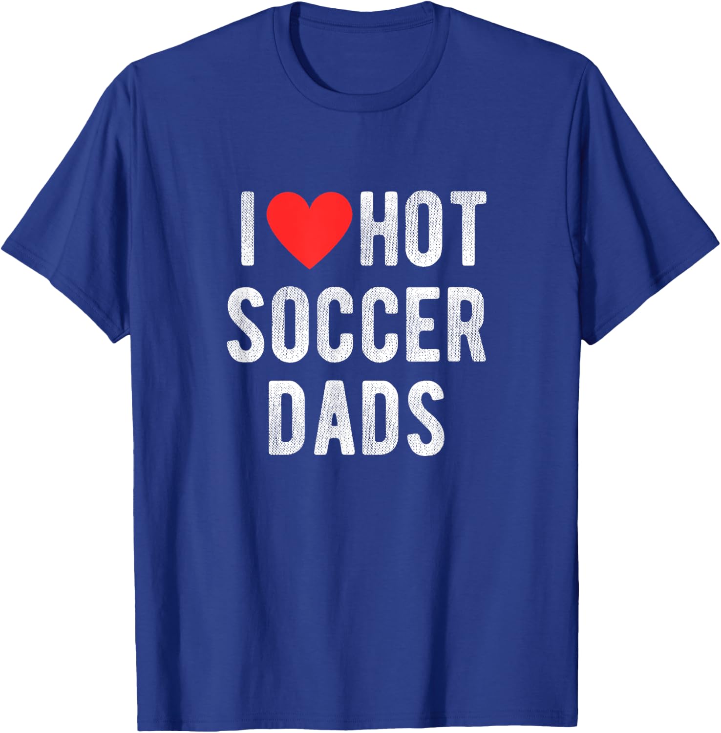 I Love Hot Soccer Dads Funny Sports Dad Dad Quote T-Shirt - T-Shirt | Royal