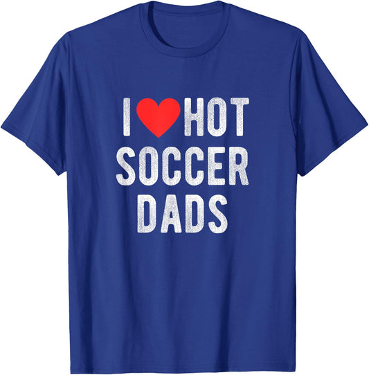 I Love Hot Soccer Dads Funny Sports Dad Dad Quote T-Shirt - T-Shirt | Royal