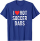 I Love Hot Soccer Dads Funny Sports Dad Dad Quote T-Shirt - T-Shirt | Royal