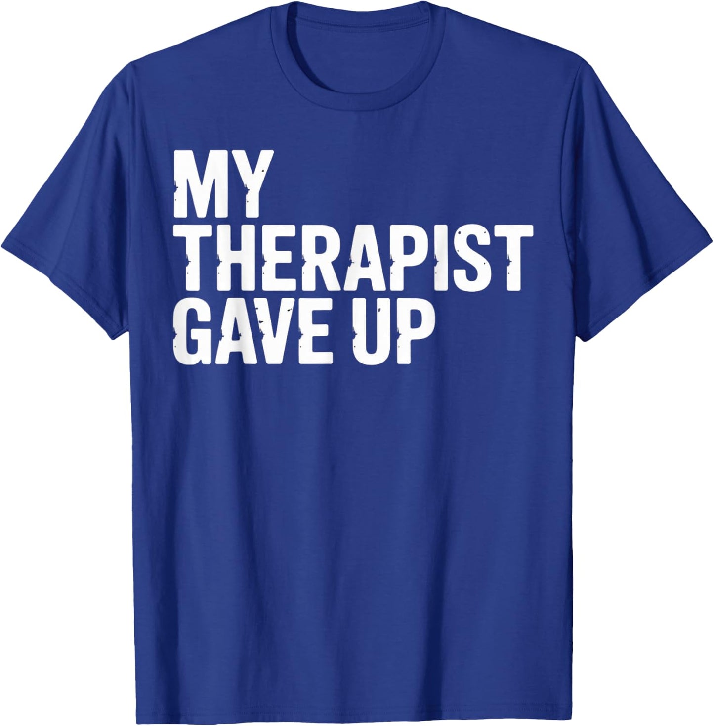 My Therapist Gave Up T-Shirt - T-Shirt | Royal