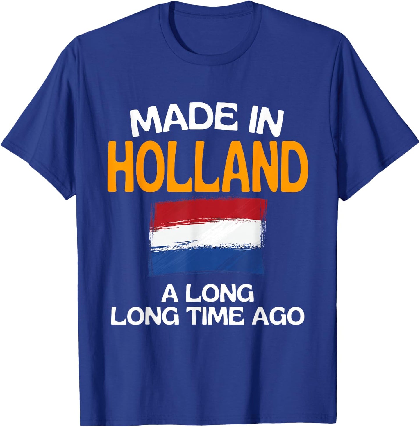 Made In Holland A Long Time Ago Funny Dutch Birthday T-Shirt - T-Shirt | Royal