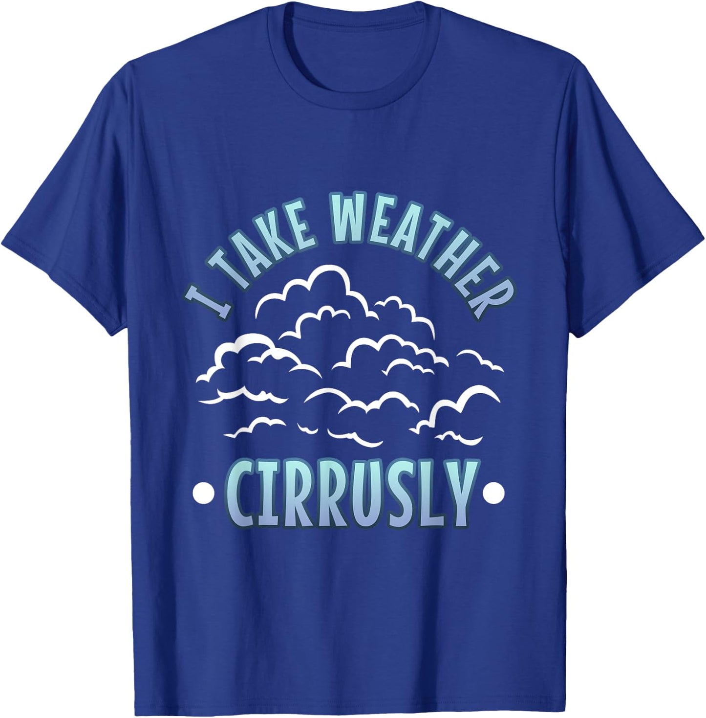 I Take Weather Cirrusly T-Shirt - T-Shirt | Royal