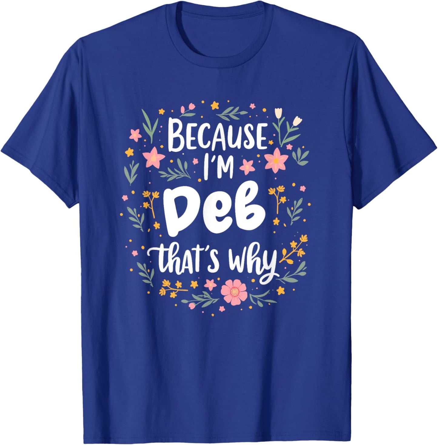 Women Because I'm Deb That's Why Woman T-Shirt - T-Shirt | Royal