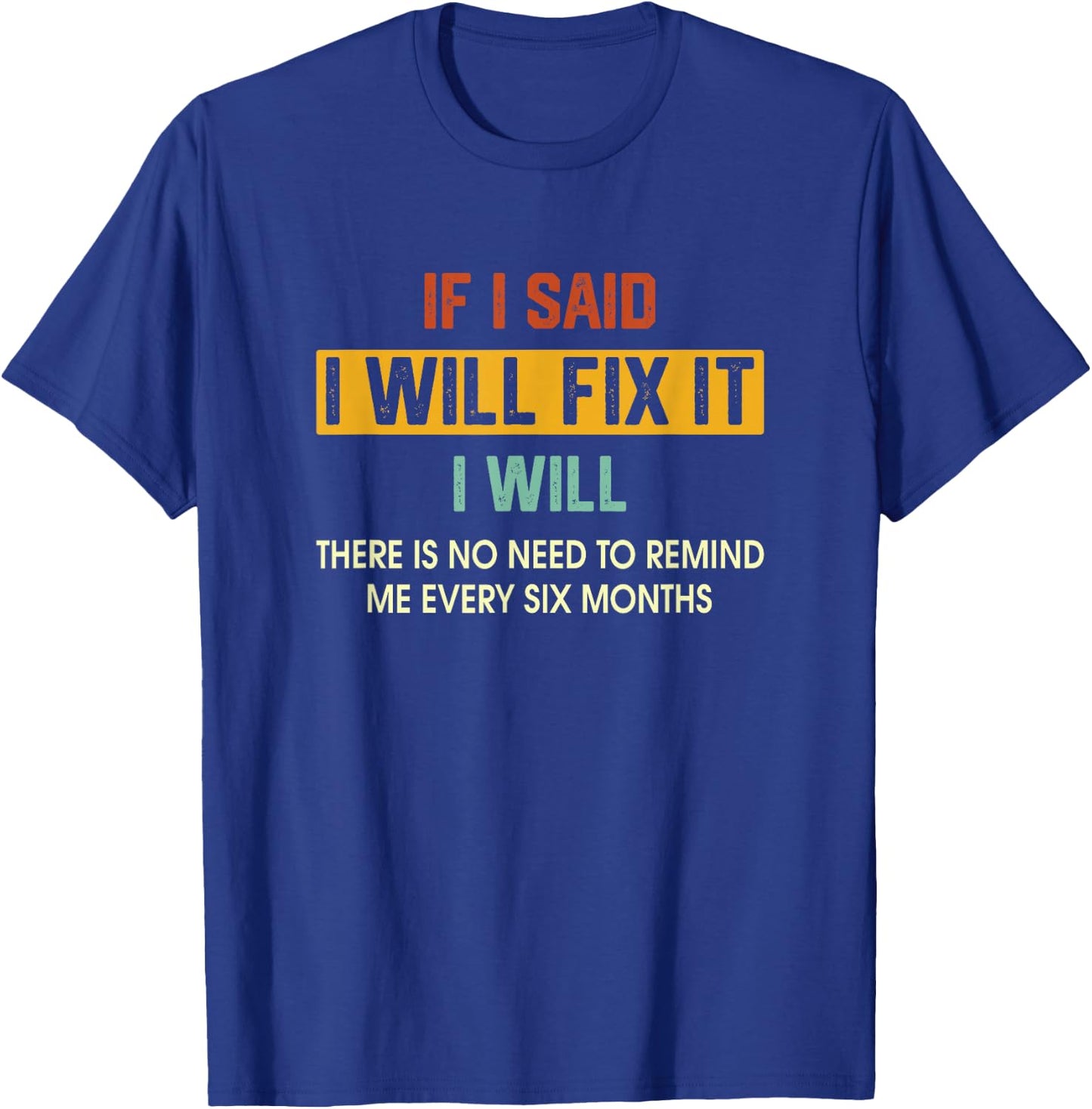 If I Said I'Ll Fix It I Will There Is No Need To Remind Me T-Shirt - T-Shirt | Royal