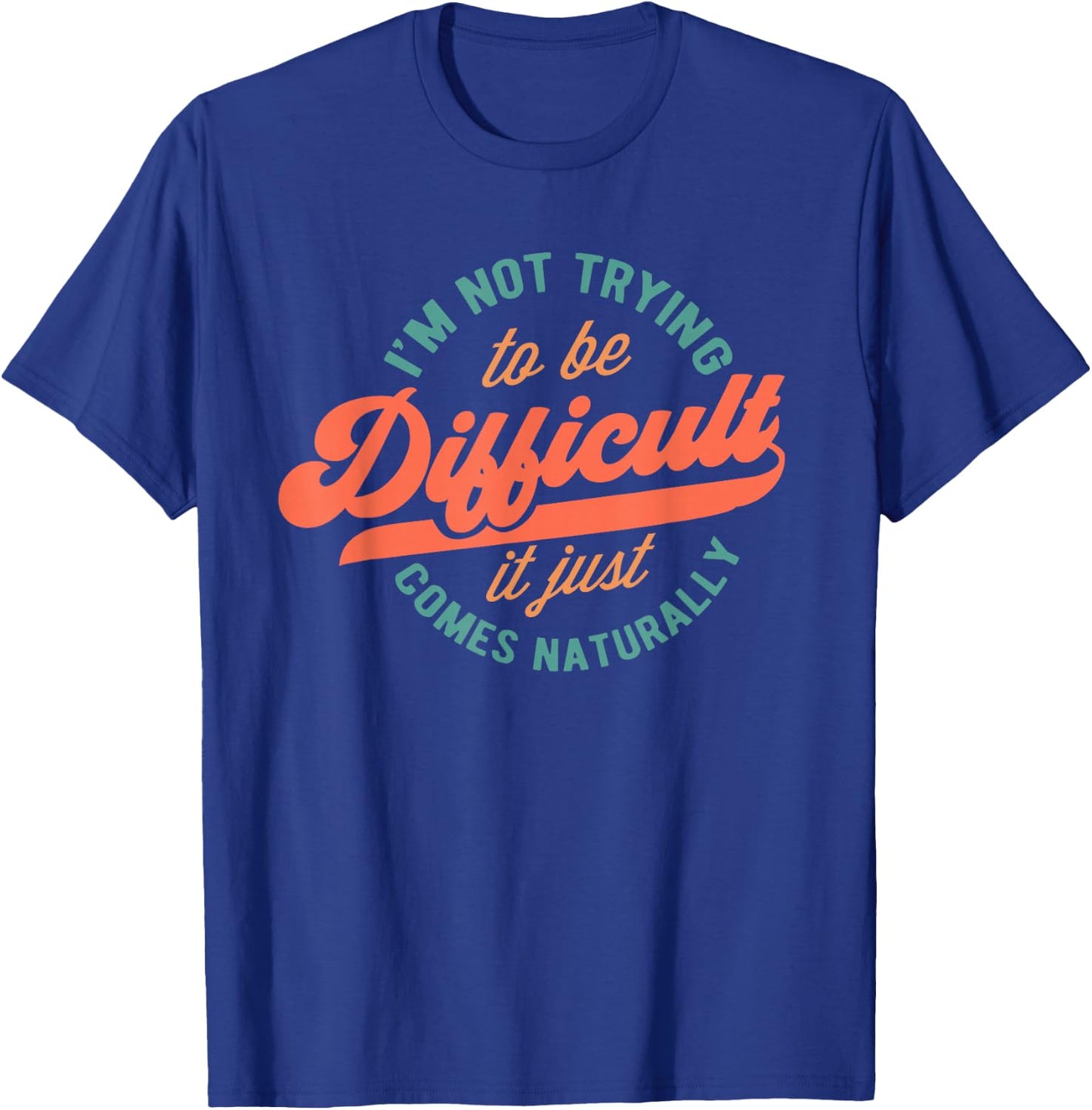 I'm Not Trying to Be Difficult Funny Quote T-Shirt - T-Shirt | Royal
