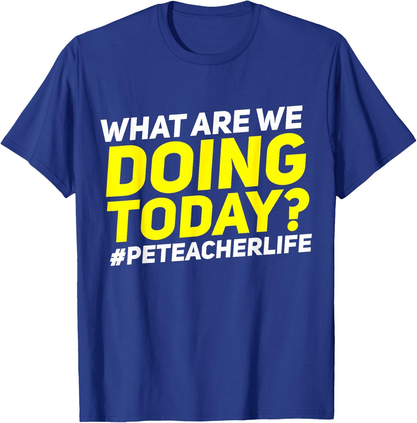 What Are We Doing Today? #PE Teacher Life T-Shirt - T-Shirt | Royal
