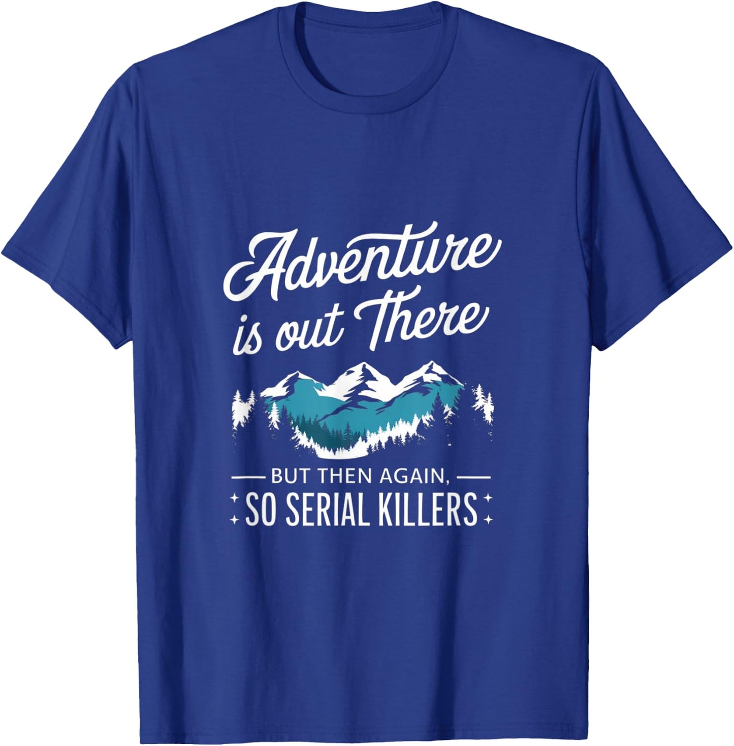 Adventure Is Out There And So Is Serial Killer T-Shirt - T-Shirt | Royal