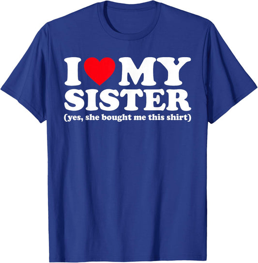 I Love My Sister Yes She Bought Me This Shirt T-Shirt - T-Shirt | Royal