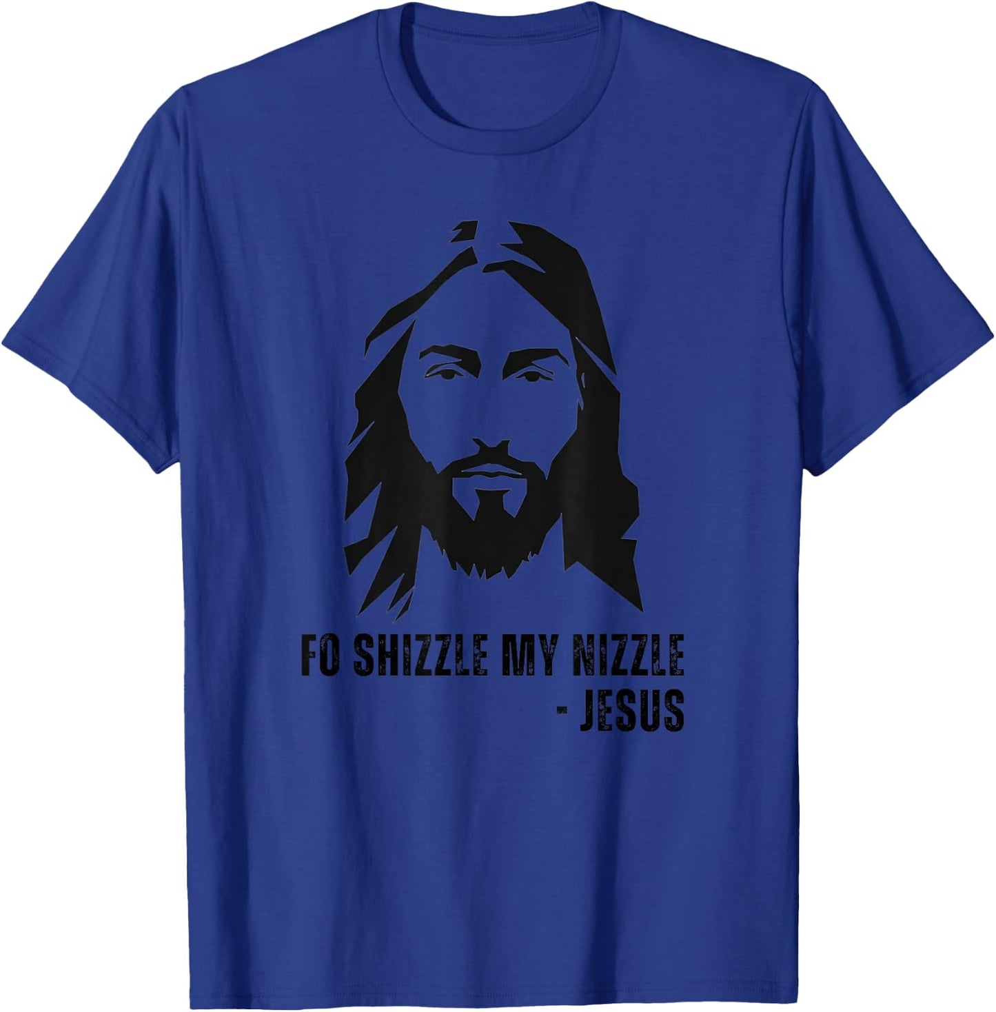 Fo Shizzle My Nizzle - Funny Jesus Christ Quote OG Rapper T-Shirt - T-Shirt | Royal