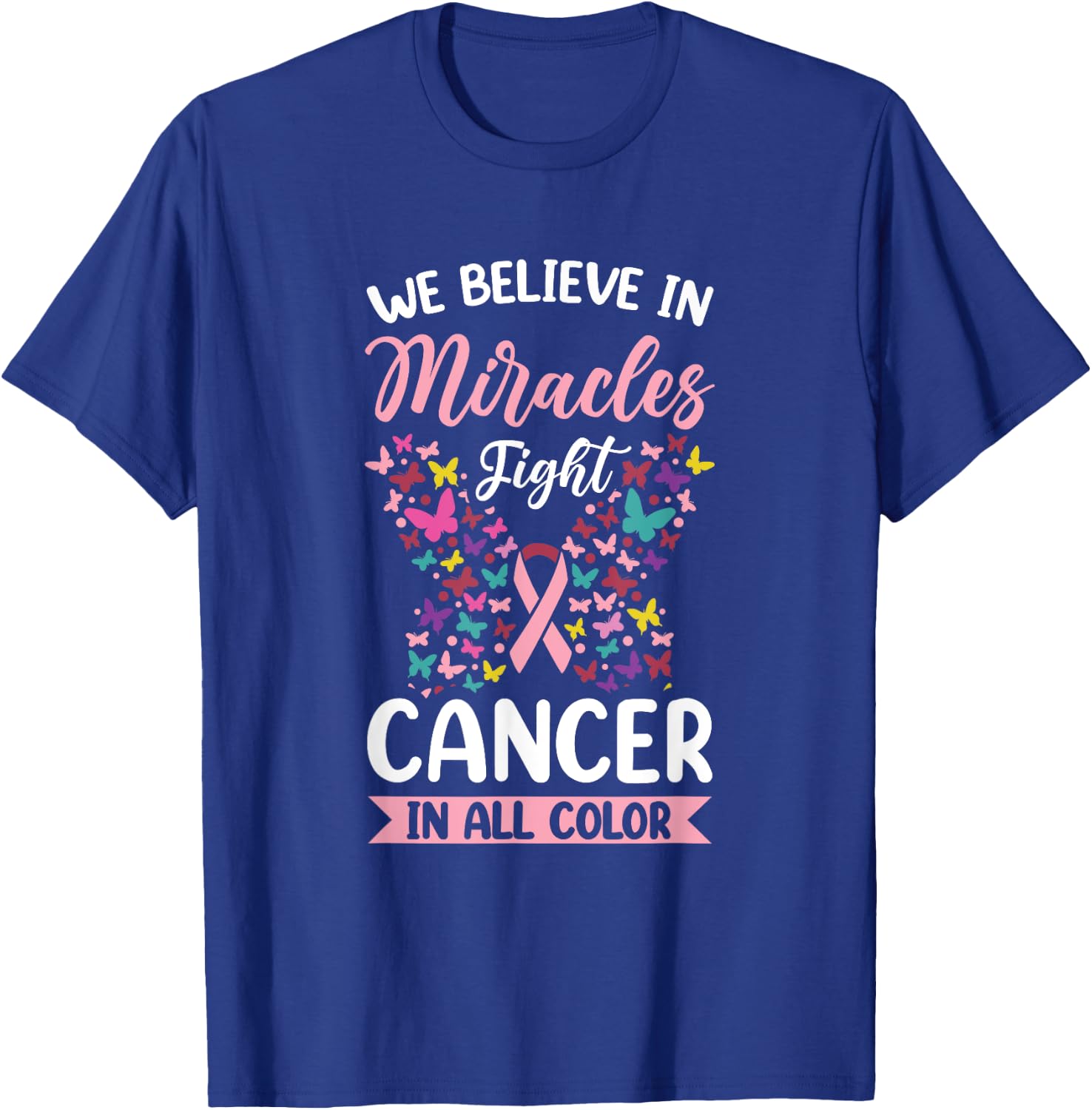 We Believe In Miracles Fight Cancer In All Color T-Shirt - T-Shirt | Royal